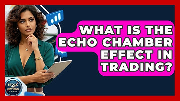 What Is The Echo Chamber Effect In Trading? - Stock and Options Playbook