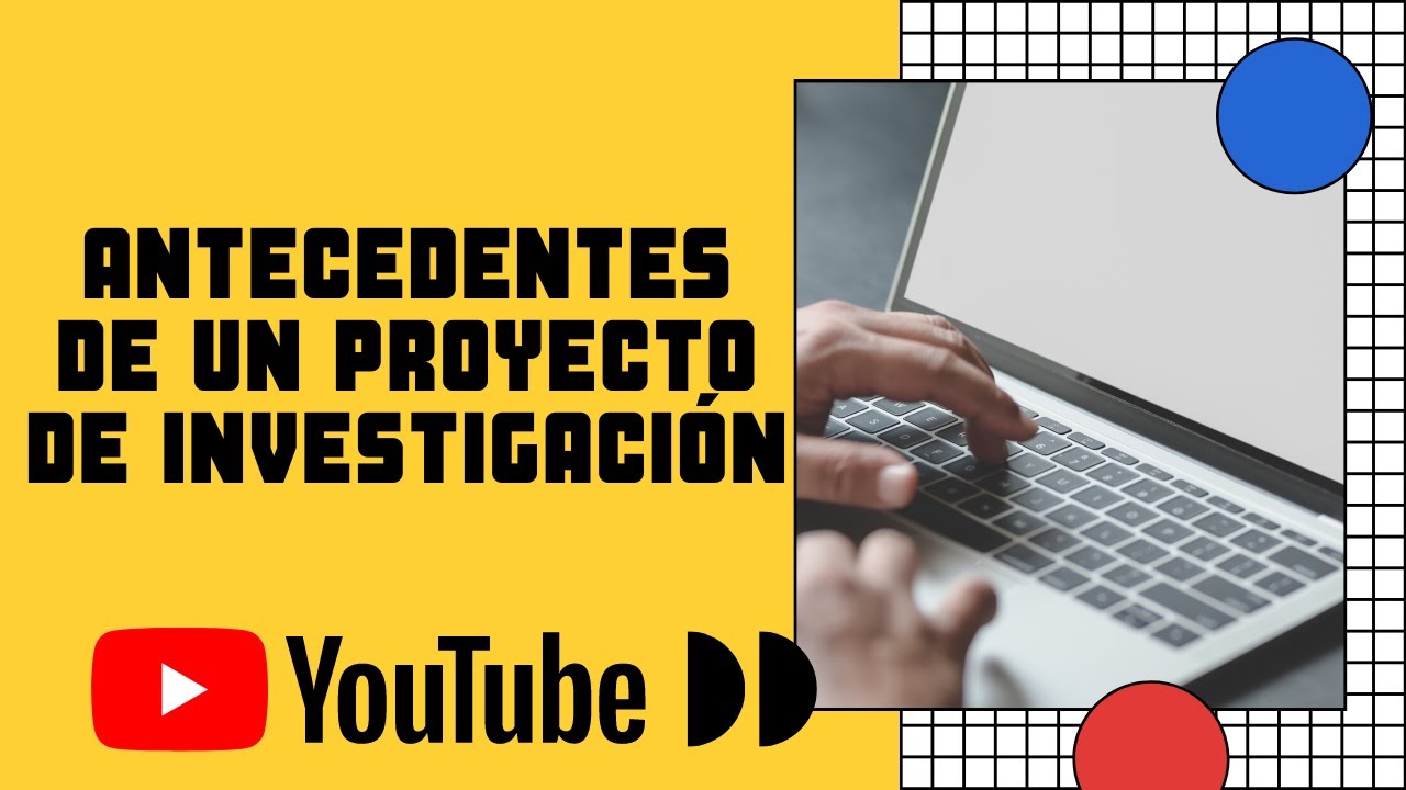 CÓMO ELABORAR LOS ANTECEDENTES DE UNA INVESTIGACIÓN / PROYECTO