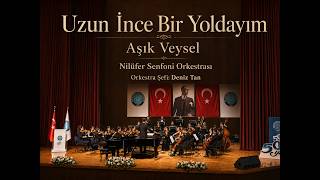 Aşık Veysel – Uzun İnce Bir Yoldayım | Nilüfer Senfoni Orkestrası | Deniz Tan