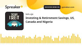 Investing & Retirnment Savings, US, Canada and Nigeria