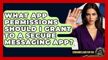 What App Permissions Should I Grant To A Secure Messaging App? - Consumer Laws For You