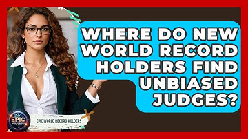 Where Do New World Record Holders Find Unbiased Judges? - Epic World Record Holders