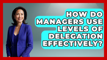 How Do Managers Use Levels Of Delegation Effectively? - Modern Manager Toolbox