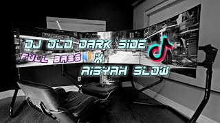 DJ OLD DARK SIDE X AISYAH || SLOW FULL BASS🔊 2021 || SOUND TIKTOK VIRAL