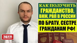 КАК ПОЛУЧИТЬ ГРАЖДАНСТВО РФ, ВНЖ, РВП по БРАТУ, СЕСТРЕ ГРАЖДАНИНУ РОССИИ?!