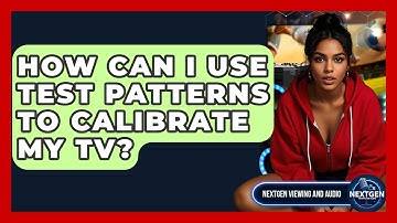 How Can I Use Test Patterns To Calibrate My TV? - NextGen Viewing and Audio