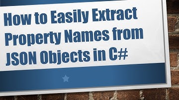 How to Easily Extract Property Names from JSON Objects in C#