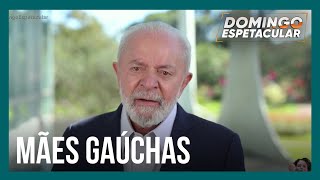 Lula manda recado a mães gaúchas: 'Vocês não estão sozinhas'