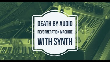 Death by Audio Reverberation Machine with Synth