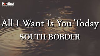 Video thumbnail of "South Border - All I Want Is You Today - (Official Lyric Video)"