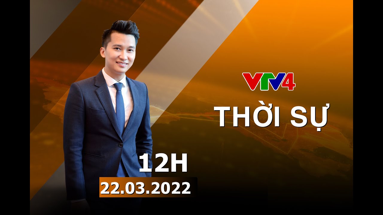 Bản tin thời sự tiếng Việt 12h – 22/03/2022| VTV4