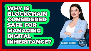 Why Is Blockchain Considered Safe For Managing Digital Inheritance? - Long Life Blueprint