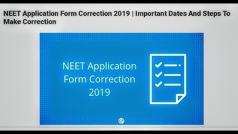 NEET Application Form Correction 2019 | Important Dates And Steps To Make Correction