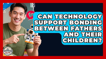 Can Technology Support Bonding Between Fathers and Their Children? | Fatherhood Journey Network News