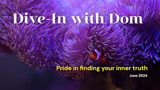 Pride in finding your inner truth (from Dive-In with Dom – June 2024)