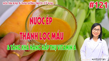 #121. Nước ép thanh lọc máu - tăng hấp thụ vitamin A & cách vệ sinh máy ép