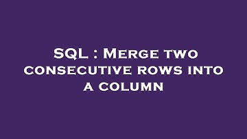 SQL : Merge two consecutive rows into a column