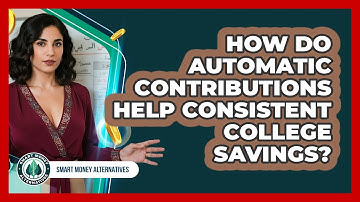 How Do Automatic Contributions Help Consistent College Savings? - Smart Money Alternatives