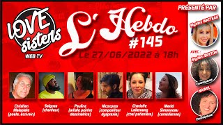 L'HEBDO #145 du 27/06/2022 - LOVE SISTERS TV WEB