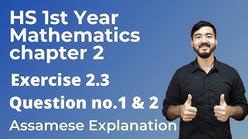 HS 1st Year Mathematics||Chapter 2||Exercise 2.3||Question no. 1 & 2||Assamese Explanation
