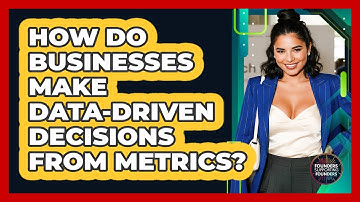 How Do Businesses Make Data-Driven Decisions From Metrics?