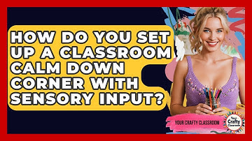 How Do You Set Up A Classroom Calm Down Corner With Sensory Input? - Your Crafty Classroom