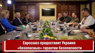 Евросоюз предоставит Украине «безопасные» гарантии безопасности