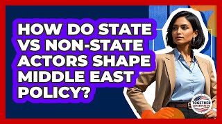How Do State Vs Non-state Actors Shape Middle East Policy? - Together Conservative