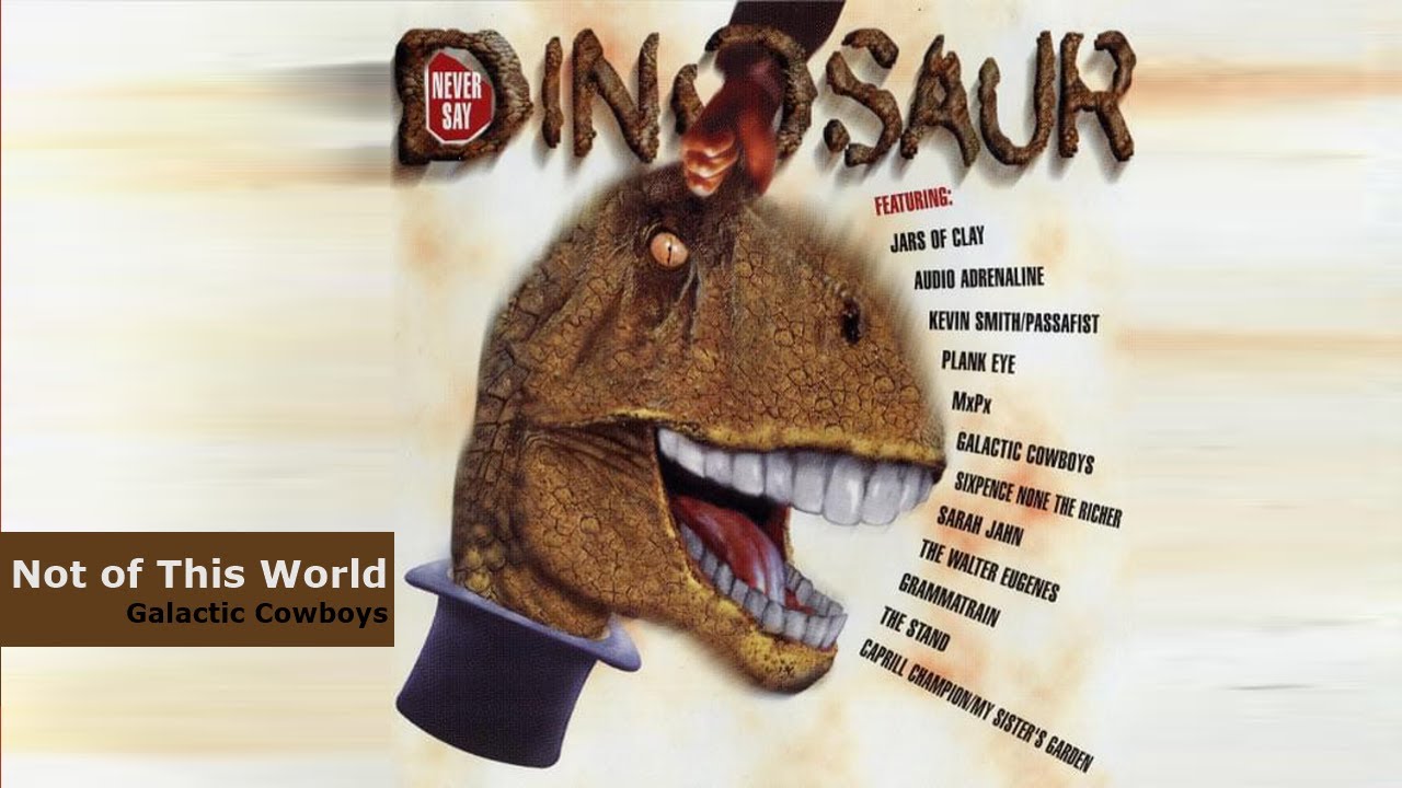 Never Say Dinosaur ♪ | "Not of This World" (Galactic Cowboys)