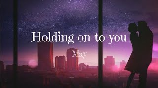Holding on to you (lyrics) - May