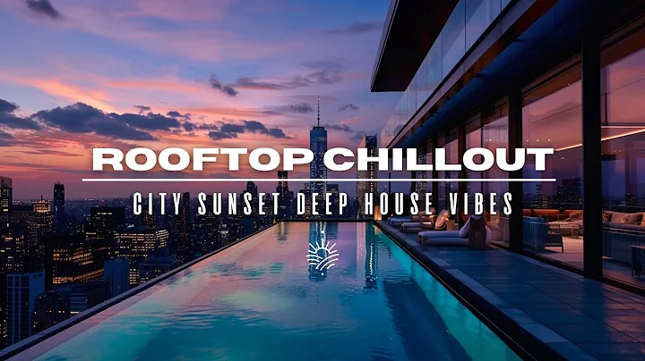 Rooftop Deep Chill 2025 🌇| Relaxing City Sunset Music