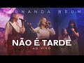 Fernanda Brum, Ana Paula Valadão, Ana Nóbrega - Não é Tarde (Ao Vivo)