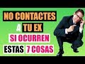 Jamás Contactes A Tu Ex Pareja Si Ocurre Una De Estas 7 Cosas 😵 (Tampoco Mensajes)