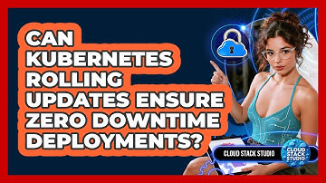 Can Kubernetes Rolling Updates Ensure Zero Downtime Deployments? - Cloud Stack Studio