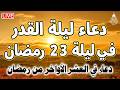 دعاء ليلة القدر ليلة 23 رمضان ادعية ليلة القدر لجلب الرزق والفرج العاجل دعاء مستجاب بإذن الله