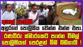 ආතල් ගොඩයි ! රණවිරු ස්මාරකෙට පැන්න විමල් පොලිසියත් පෙරළන් බිම බඩගායි ! අනුරගේ පොලිසිය වෙන්න එන්න එපා