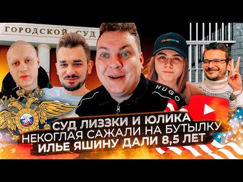 Суд Лиззки и Юлика / Некоглая сажали на бутылку / Илье Яшину дали 8,5 лет