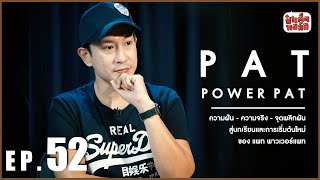 EP.52 แพท พาวเวอร์แพท | PAT - POWER PAT | ป๋าเต็ดทอล์ก