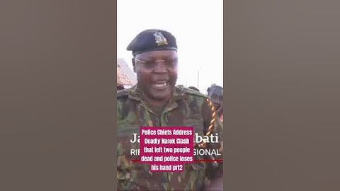 Police Chiefs Address Deadly Narok Clash that left two people dead and police loses his hand prt2