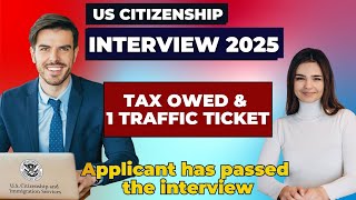 2025 Real US Citizenship interview. Applicant : tax owed & 1 traffic ticket (passed the interview).