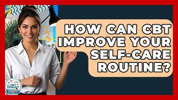 How Can CBT Improve Your Self-care Routine? - CBT Toolkit