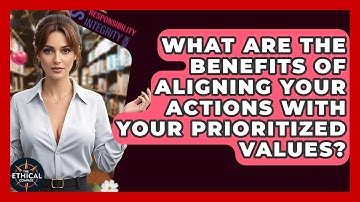 What Are The Benefits Of Aligning Your Actions With Your Prioritized Values? - The Ethical Compass