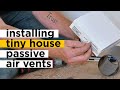 Installing Passive Air Vents In A Tiny House