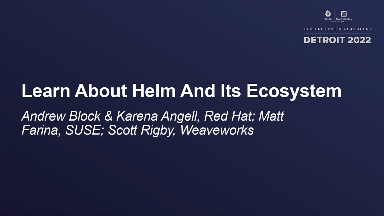 Learn About Helm And Its Ecosystem - Andrew Block & Karena Angell, Matt ...