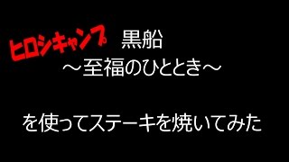 黒船～至福のひととき～を使ってステーキを焼いてみた