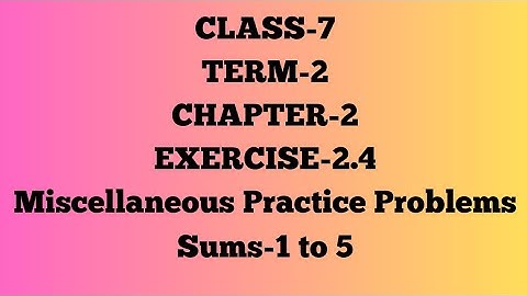 CLASS-7|TERM-2|CHAPTER-2|EXERCISE-2.4|MISCELLANEOUS PRACTICE PROBLEMS|Sums-1 to 5|