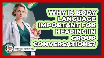 Why Is Body Language Important For Hearing In Group Conversations? - Everyday Hearing Help