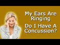 My Ears Are Ringing - Do I Have A Concussion?