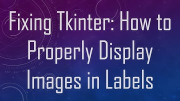 Fixing Tkinter: How to Properly Display Images in Labels