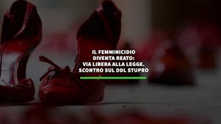 Il femminicidio diventa reato: ok bipartisan alla legge. Scontro invece sul ddl stupro
